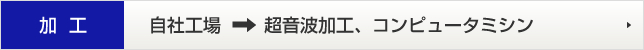 加  工 自社工場 超音波加工、コンピュータミシン